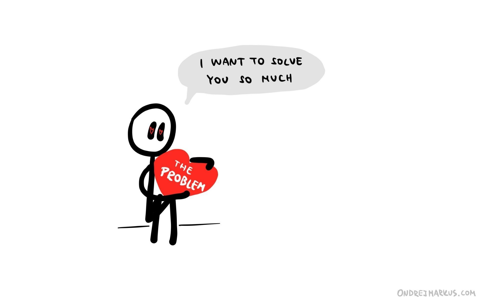 Love the problem, not your solution.